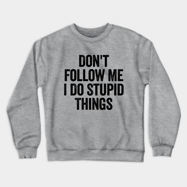 Don't Follow Me I Do Stupid Things White Crewneck Sweatshirt by GuuuExperience